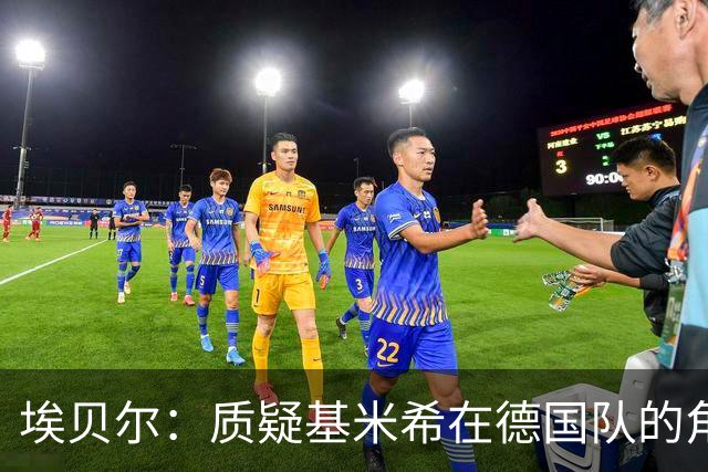 埃贝尔：质疑基米希在德国队的角色很荒谬，应感激队里有他