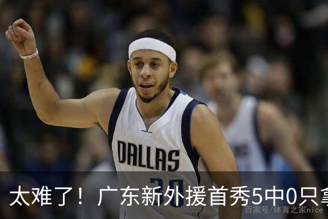 太难了！广东新外援首秀5中0只拿1分+萨姆纳骨折，主帅无人可用